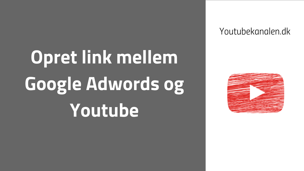 Opret link mellem Googld Adwords konto og Youtube kanal